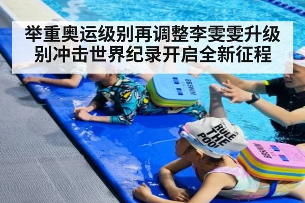 举重奥运级别再调整李雯雯升级别冲击世界纪录开启全新征程